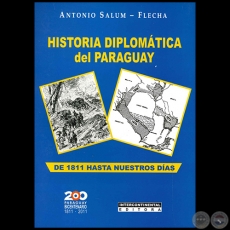 HISTORIA DIPLOMTICA DEL PARAGUAY DE 1811 HASTA NUESTROS DAS - Autor: ANTONIO SALUM FLECHA - Ao 2012